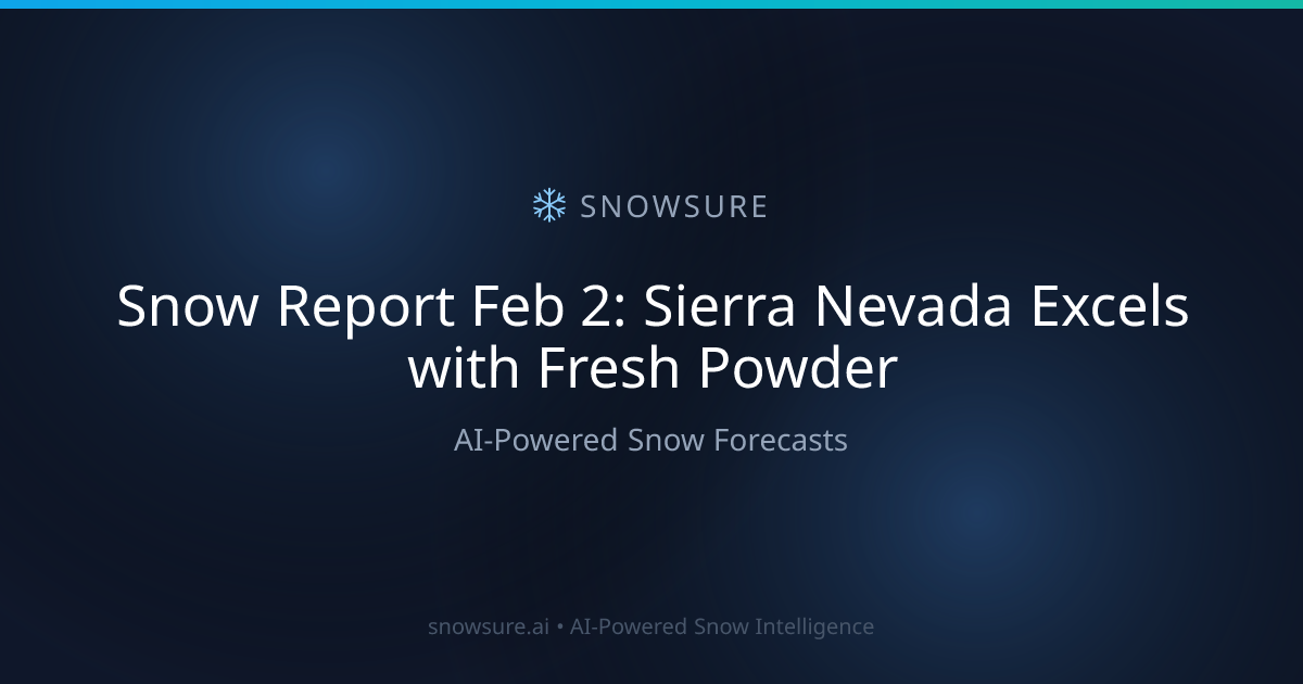 Snow Report Feb 2: Sierra Nevada Excels with Fresh Powder | SnowSure ...